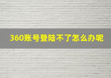 360账号登陆不了怎么办呢