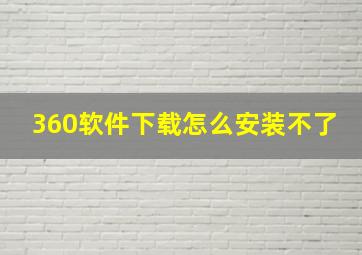 360软件下载怎么安装不了