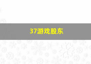 37游戏股东