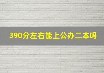 390分左右能上公办二本吗