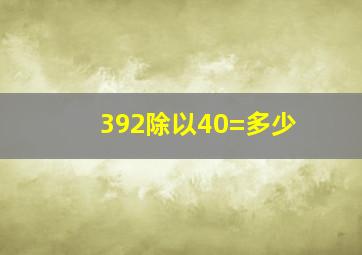 392除以40=多少