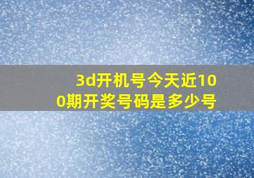 3d开机号今天近100期开奖号码是多少号