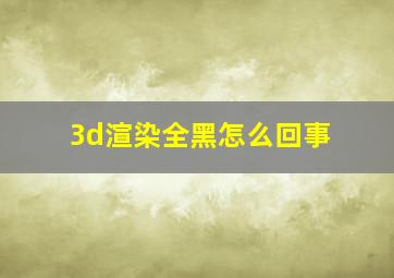 3d渲染全黑怎么回事