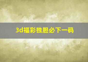 3d福彩独胆必下一码