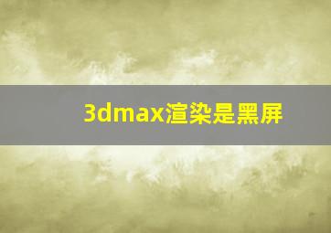 3dmax渲染是黑屏