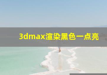 3dmax渲染黑色一点亮