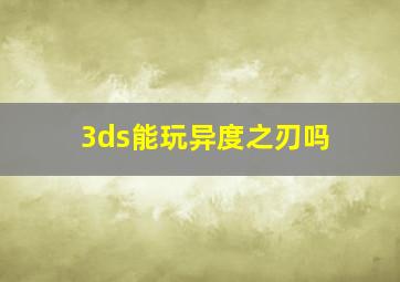 3ds能玩异度之刃吗