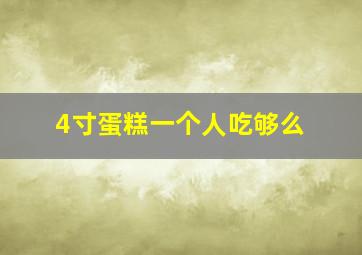 4寸蛋糕一个人吃够么