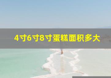 4寸6寸8寸蛋糕面积多大