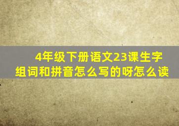 4年级下册语文23课生字组词和拼音怎么写的呀怎么读