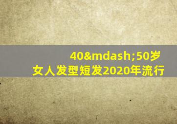 40—50岁女人发型短发2020年流行