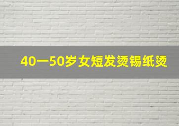 40一50岁女短发烫锡纸烫