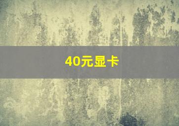 40元显卡