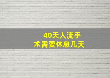 40天人流手术需要休息几天