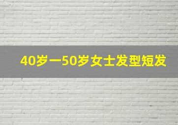 40岁一50岁女士发型短发