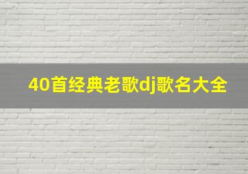 40首经典老歌dj歌名大全