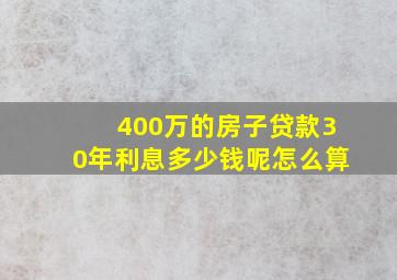 400万的房子贷款30年利息多少钱呢怎么算