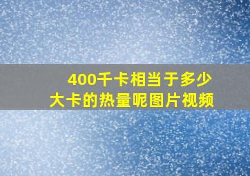 400千卡相当于多少大卡的热量呢图片视频