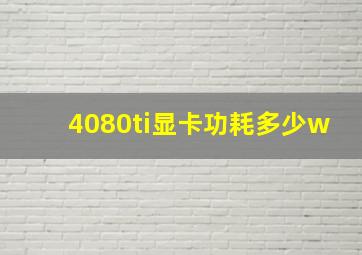 4080ti显卡功耗多少w