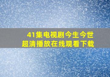 41集电视剧今生今世超清播放在线观看下载