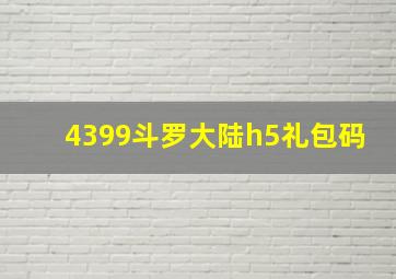 4399斗罗大陆h5礼包码