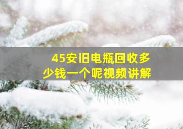 45安旧电瓶回收多少钱一个呢视频讲解