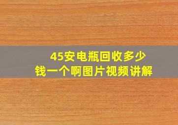 45安电瓶回收多少钱一个啊图片视频讲解