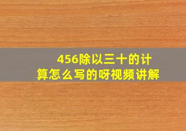 456除以三十的计算怎么写的呀视频讲解