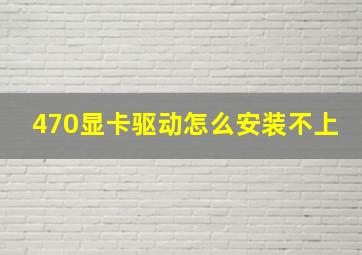 470显卡驱动怎么安装不上