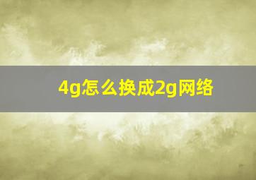 4g怎么换成2g网络