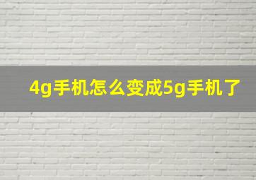 4g手机怎么变成5g手机了