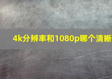 4k分辨率和1080p哪个清晰