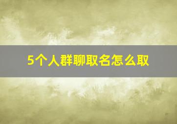 5个人群聊取名怎么取