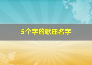 5个字的歌曲名字