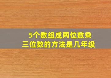 5个数组成两位数乘三位数的方法是几年级