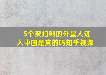 5个被拍到的外星人进入中国是真的吗知乎视频