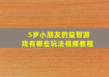 5岁小朋友的益智游戏有哪些玩法视频教程