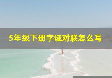 5年级下册字谜对联怎么写