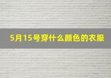 5月15号穿什么颜色的衣服