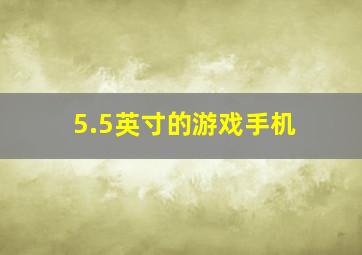 5.5英寸的游戏手机