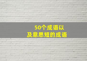 50个成语以及意思短的成语