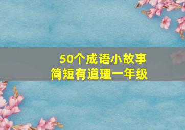 50个成语小故事简短有道理一年级