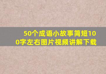 50个成语小故事简短100字左右图片视频讲解下载