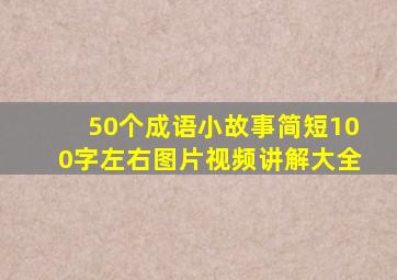 50个成语小故事简短100字左右图片视频讲解大全