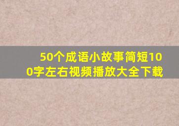 50个成语小故事简短100字左右视频播放大全下载