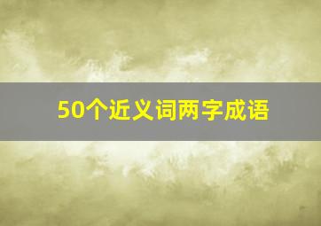 50个近义词两字成语