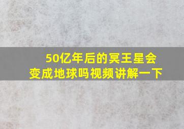 50亿年后的冥王星会变成地球吗视频讲解一下