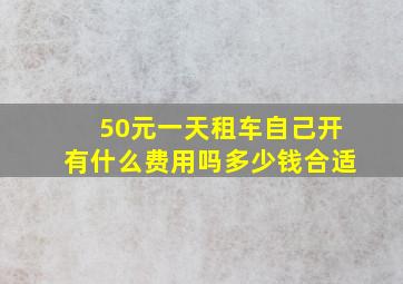 50元一天租车自己开有什么费用吗多少钱合适