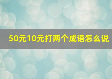 50元10元打两个成语怎么说