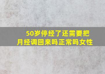 50岁停经了还需要把月经调回来吗正常吗女性